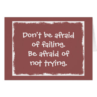 Don't be afraid of Failing be afraid of not Trying