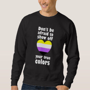 Dont Be Afraid Show Off True Colours Non Binary No Sweatshirt
