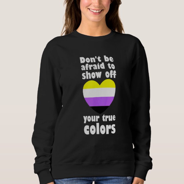 Dont Be Afraid Show Off True Colours Non Binary No Sweatshirt (Front)