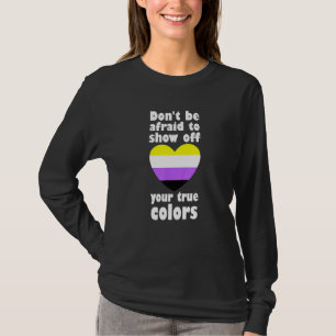 Dont Be Afraid Show Off True Colours Non Binary No T-Shirt