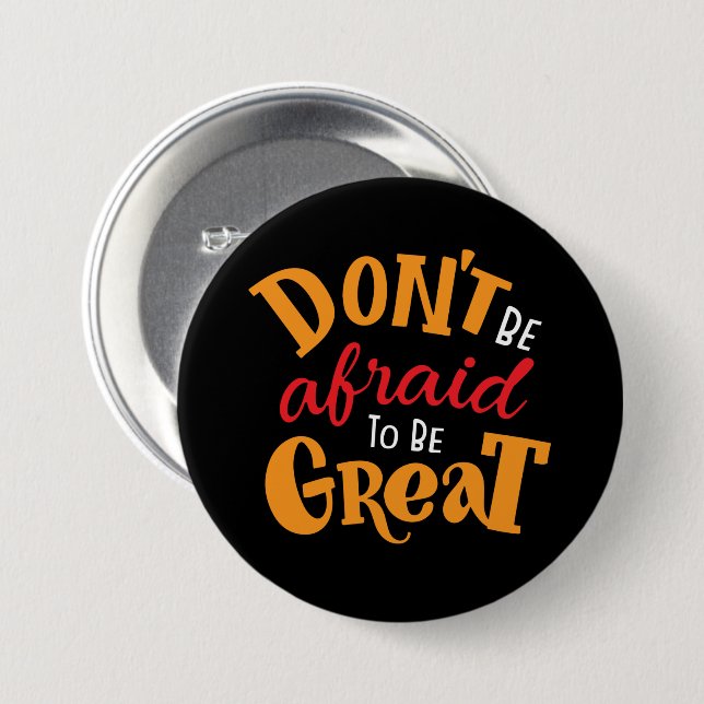 Don't Be Afraid to Be Great   7.5 Cm Round Badge (Front & Back)