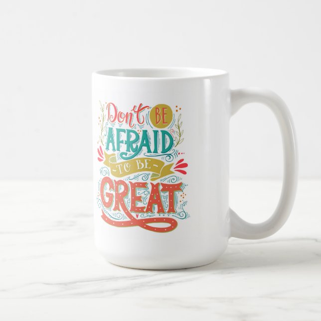 Don't Be Afraid To Be Great Coffee Mug (Right)