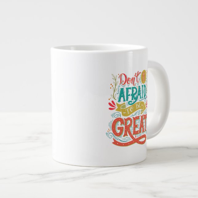 Don't Be Afraid To Be Great Large Coffee Mug (Front Right)