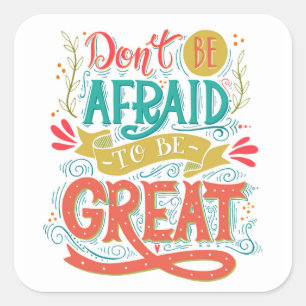 Don't Be Afraid To Be Great Square Sticker