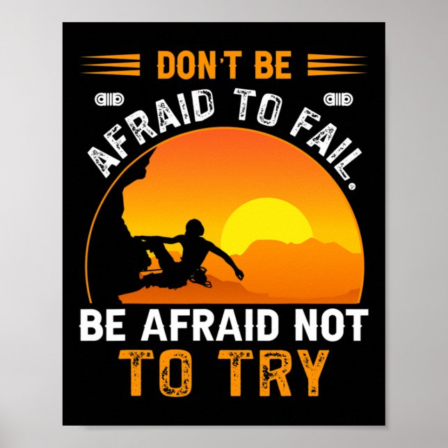 Dont Be Afraid To Fail Be Afraid Not To Try Climbe Poster (Front)