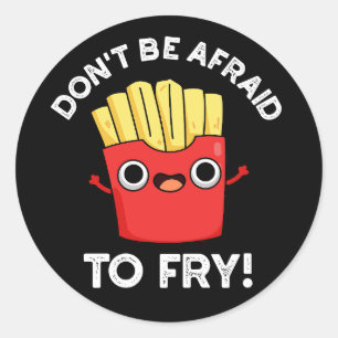 Don't Be Afraid To Fry French Fries Pun Dark BG Classic Round Sticker