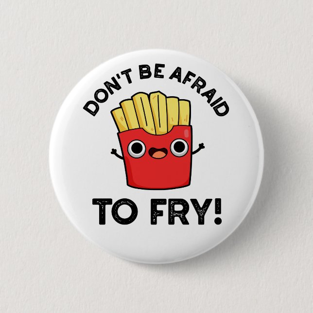Don't Be Afraid To Fry Funny French Fries Pun  6 Cm Round Badge (Front)