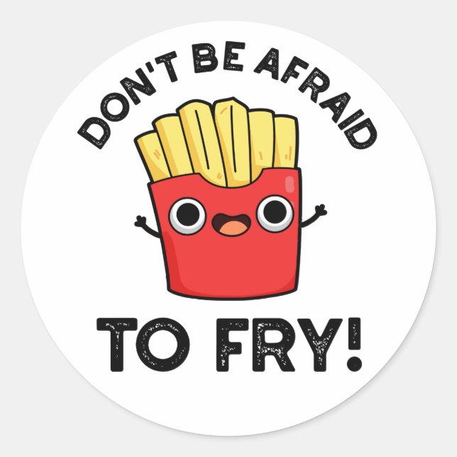 Don't Be Afraid To Fry Funny French Fries Pun  Classic Round Sticker (Front)