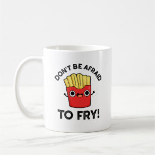 Don't Be Afraid To Fry Funny French Fries Pun  Coffee Mug