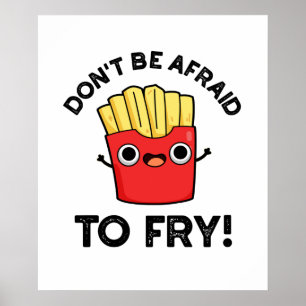 Don't Be Afraid To Fry Funny French Fries Pun  Poster
