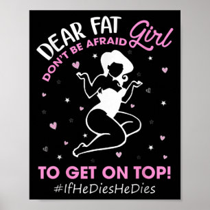 Don't Be Afraid To Get On Top If He Dies He Dies Poster