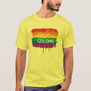DON'T BE AFRAID TO SHOW YOUR TRUE COLORS T-Shirt