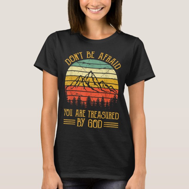Don't Be Afraid You Are Treasured By God Christian T-Shirt (Front)