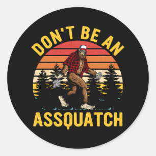 Don't Be An Assquatch Classic Round Sticker