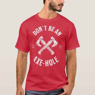 Dont be an Ax hole Funny Axethrowing Gift for Lum T-Shirt