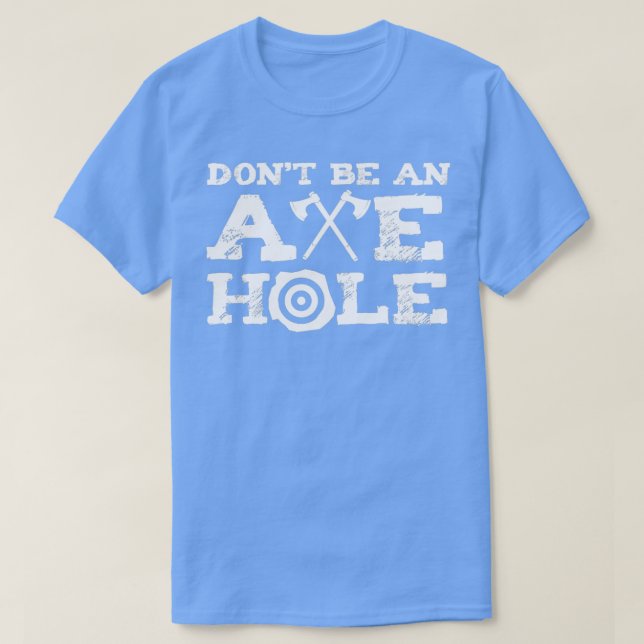 Dont Be An Axehole Axe Throwing Saying 1 T-Shirt (Design Front)