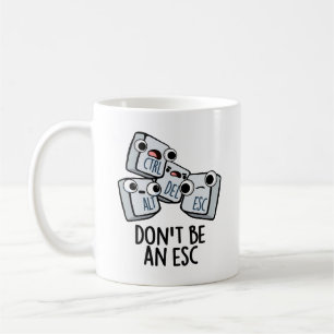 Don't Be An Esc Funny Keyboard Pun  Coffee Mug