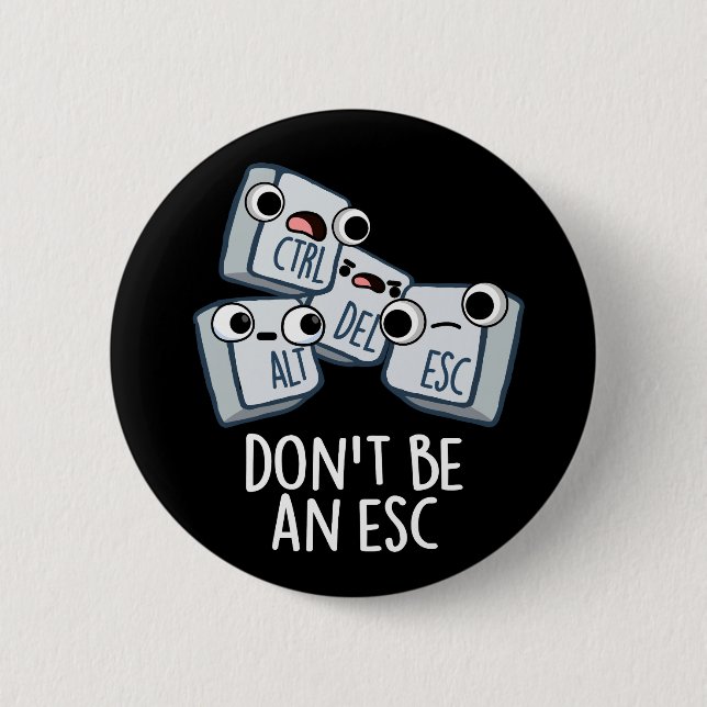 Don't Be An Esc Funny Keyboard Pun Dark BG 6 Cm Round Badge (Front)