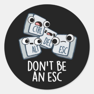 Don't Be An Esc Funny Keyboard Pun Dark BG Classic Round Sticker
