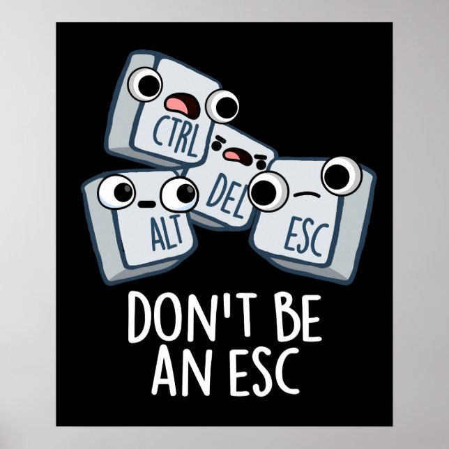 Don't Be An Esc Funny Keyboard Pun Dark BG Poster (Front)