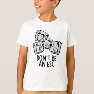 Don't Be An Esc Funny Keyboard Pun T-Shirt