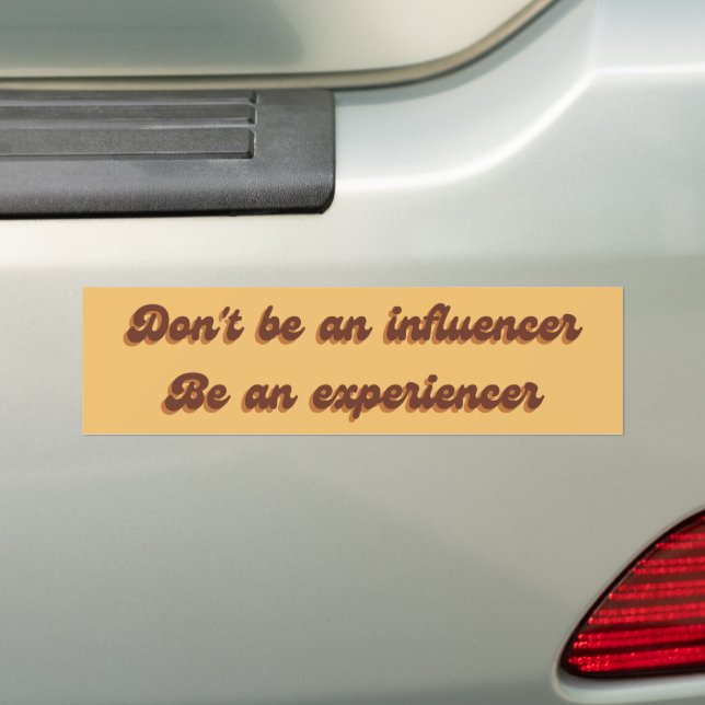 Don't be an influencer be an experiencer bumper sticker (On Car)