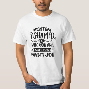 Dont Be Ashamed of Who You Are Thats a Parents Job T-Shirt