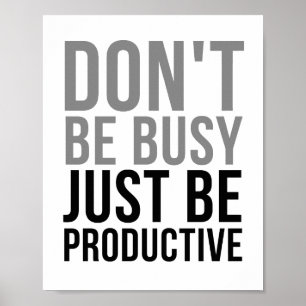 Don't Be Busy, Just Be Productive Poster