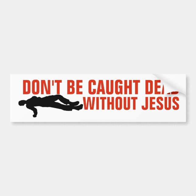 DON'T BE CAUGHT DEAD WITHOUT JESUS BUMPER STICKERS (Front)