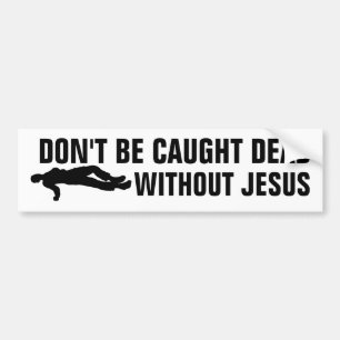 DON'T BE CAUGHT DEAD WITHOUT JESUS BUMPER STICKERS