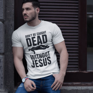 DON'T BE CAUGHT DEAD WITHOUT JESUS, Christian T-Sh T-Shirt