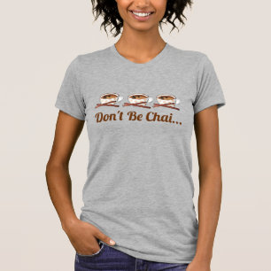 Don't Be Chai (Shy) Indian Spiced Tea Funny Foodie T-Shirt