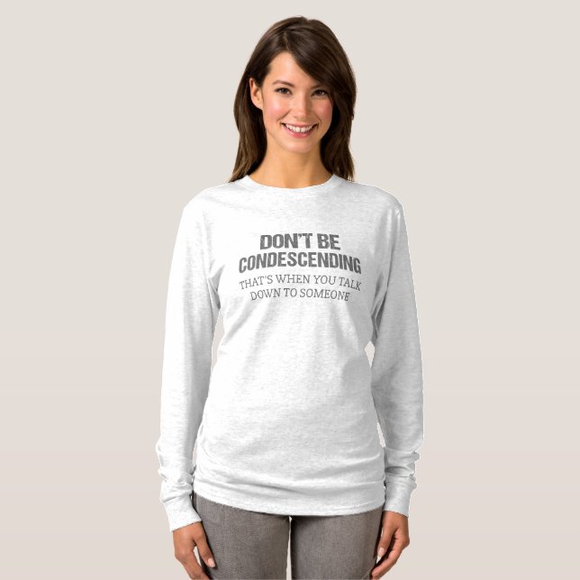 Don't Be Condescending T-Shirt (Front Full)