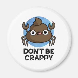 Don't Be Crappy Funny Crab Poop Pun Magnet