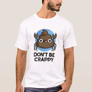 Don't Be Crappy Funny Crab Poop Pun T-Shirt