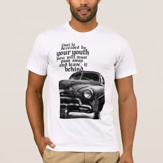 Don't be deceived by your youth; you will pass awa T-Shirt