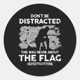 Don't Be Distracted! Take A Knee For Equality!  Classic Round Sticker