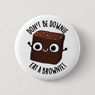 Don't Be Downie Eat A Brownie Positive Food Pun 6 Cm Round Badge