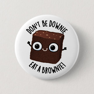 Don't Be Downie Eat A Brownie Positive Food Pun 6 Cm Round Badge