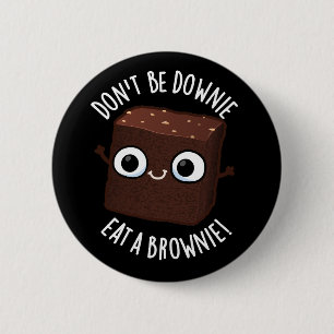 Don't Be Downie Eat A Brownie Positive Pun Dark BG 6 Cm Round Badge