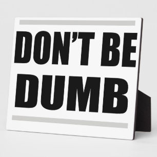 don't be dumb funny simple saying plaque