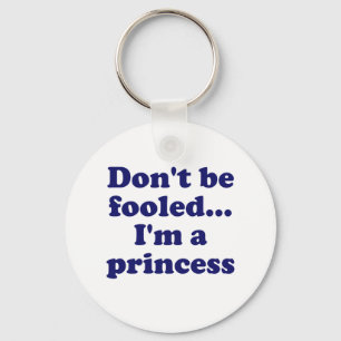 Dont be fooled... Im a princess Key Ring