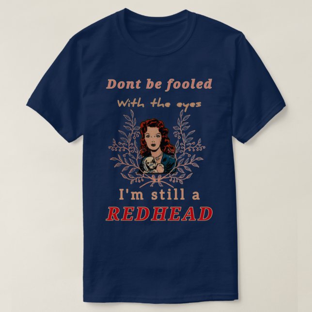 DONT BE FOOLED WITH THE EYES IM STILL A REDHEADedi T-Shirt (Design Front)
