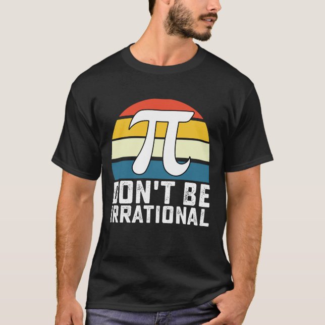 Don't Be Irrational Pi Day Math Mathematics T-Shirt (Front)