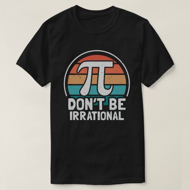 Don't Be Irrational Retro Pi Day Math Teacher Gift T-Shirt (Design Front)