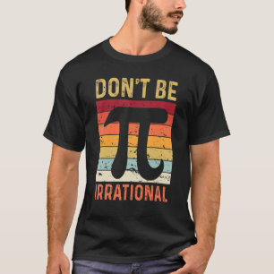 Don't Be Irrational Symbol Pi Day Joke Math Teache T-Shirt