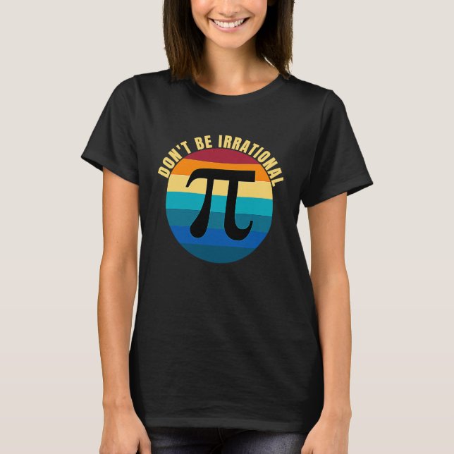 Don't Be Irrational Symbol Pi Day Math Happy Pi Ir T-Shirt (Front)