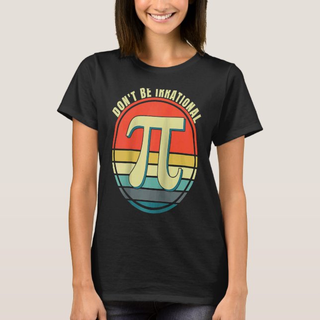 Don't Be Irrational Symbol Pi Day Math Happy Pi Ir T-Shirt (Front)