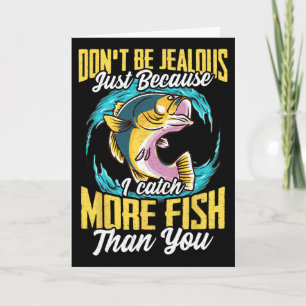 Don't Be Jealous Because I Fish More Than You Fish Card