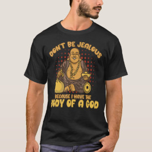 Don't Be Jealous Because I Have A Body Of A God T-Shirt